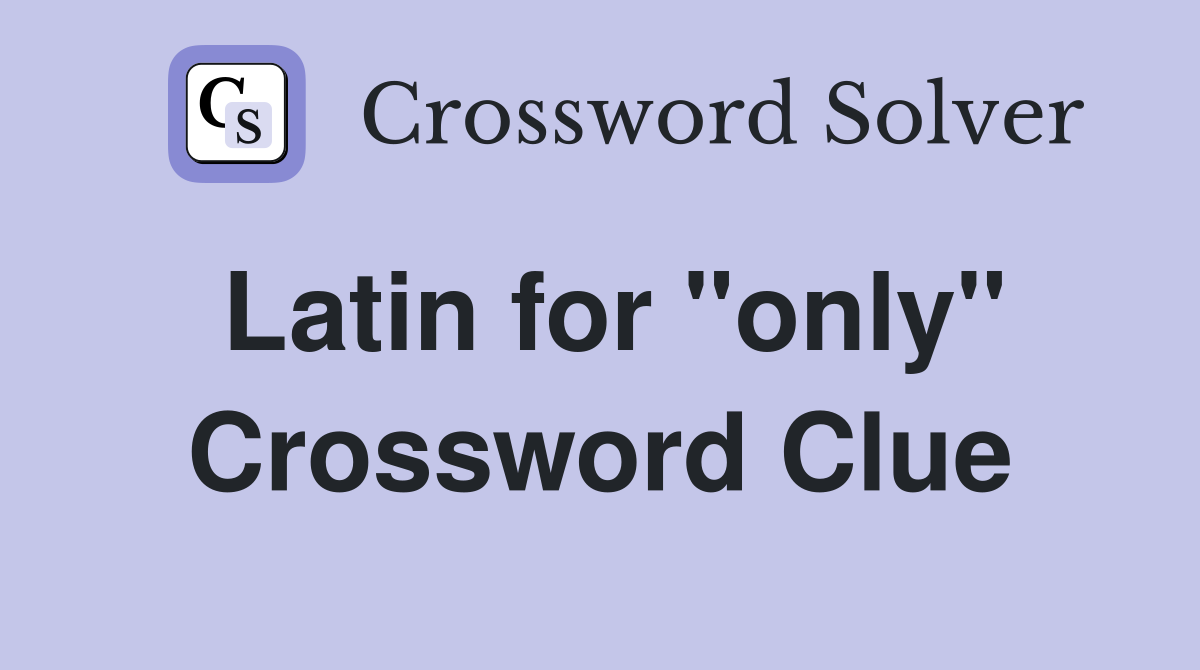 Latin for "only" Crossword Clue Answers Crossword Solver